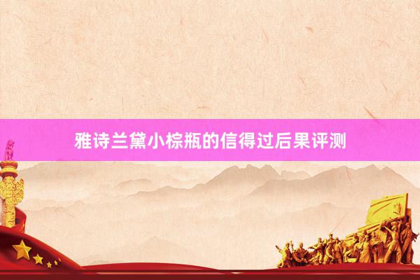 雅诗兰黛小棕瓶的信得过后果评测